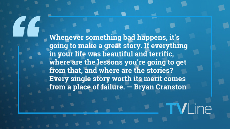 A blue image with a quote that reads: "Whenever something bad happens, it's going to make a great story. If everything in your life was beautiful and terrific, where are the lessons you're going to get from that, and where are the stories? Every single story worth its merit comes from a place of failure. — Bryan Cranston" The TVLine logo is in the bottom right of the image.